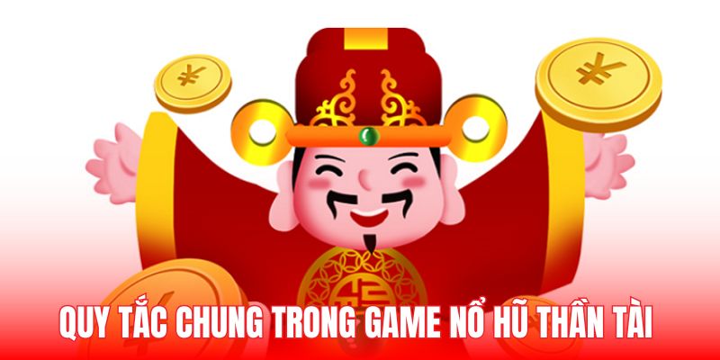 Người chơi cần chú ý tới các quy tắc chung trong game nổ hũ thần tài  