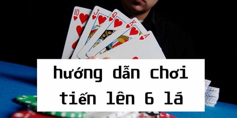 Quy trình chơi tiến lên sáu lá không quá phức tạp