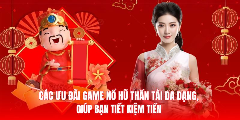 Các ưu đãi game nổ hũ thần tài đa dạng, giúp bạn tiết kiệm tiền 